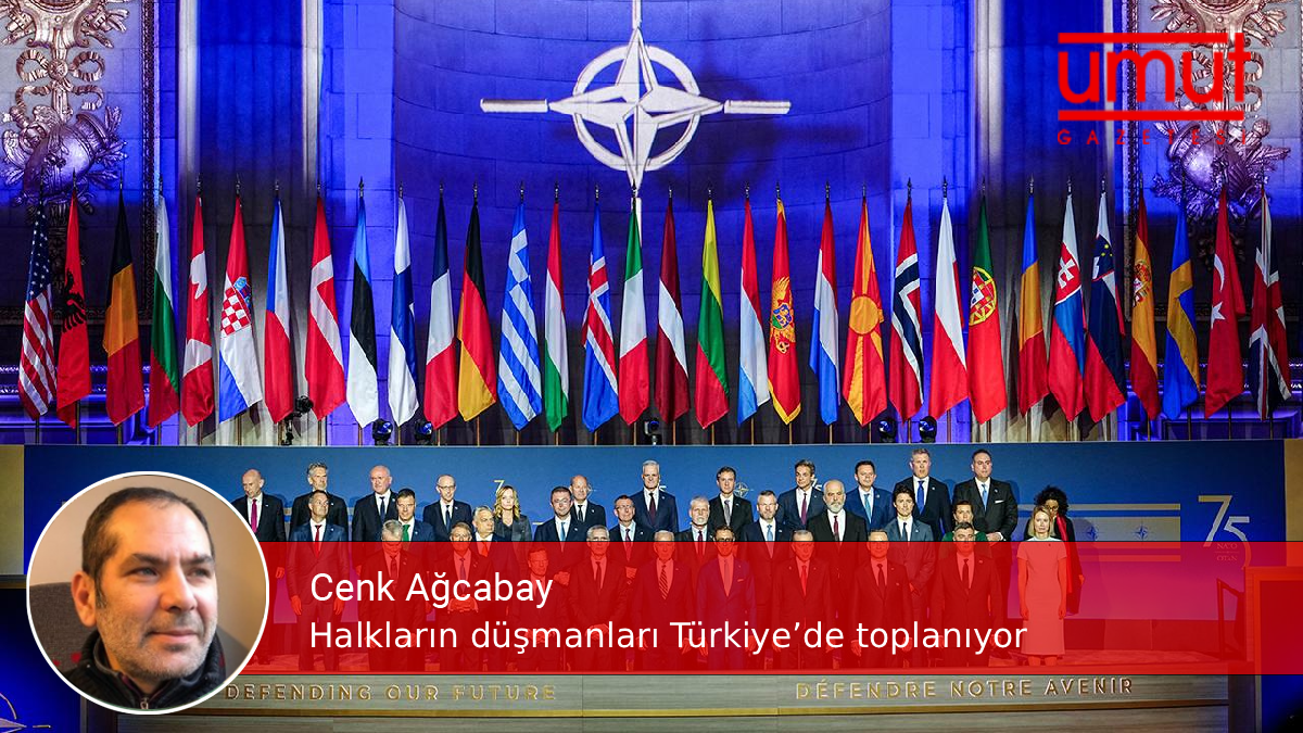 Halkların düşmanları Türkiye’de toplanıyor – Cenk Ağcabay